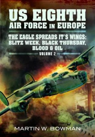 US Eighth Air Force in Europe: Black Thursday Blood and Oil by BOWMAN MARTIN