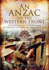 Anzac on the Western Front The Personal Reflections of an Australian Infantryman from 1916 to 1918