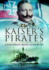 Kaisers Pirates Hunting Germanys Raiding Cruisers 19141915