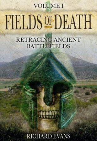 Fields of Death: Retracing Ancient Battlefileds: Volume 1 by EVANS RICHARD