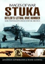 Stuka Hitlers Lethal Dive Bomber Images of War Series