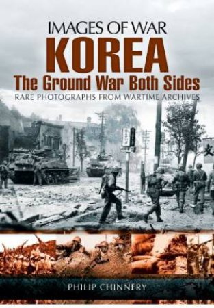 Korea û The Ground War from Both Sides by CHINNERY PHILIP