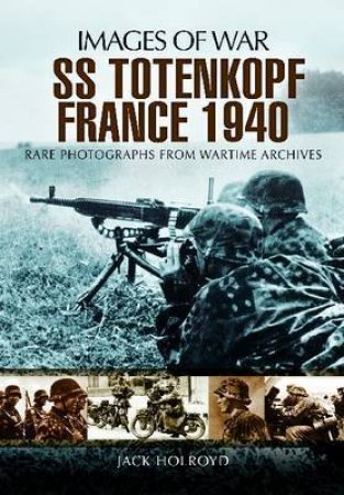 SS-Totenkopf France 1940 (Images of War Series) by HOLROYD JACK