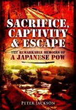 Sacrifice Captivity and Escape The Remarkable Memoirs of a Japanese POW