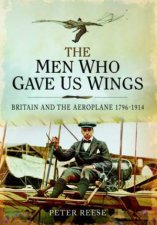 Men Who Gave Us Wings Britain and the Aeroplane 17961914