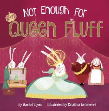 Not Enough For Queen Fluff! by Rachel Lyon & Catalina Echeverri