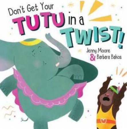 Don't Get Your Tutu In A Twist by Jenny Moore & Barbara Bakos