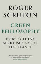 Green Philosophy How To Think Seriously About The Planet