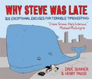 Why Steve Was Late: 101 Exceptional Excuses for Terrible Timekeeping by Dave Skinner & Henry Paker