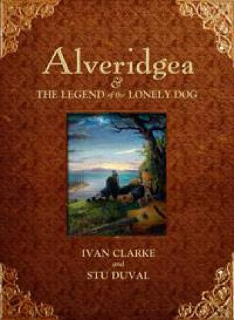 Alveridgea And The Legend Of The Lonely Dog by Ivan Clarke & Stu Duval