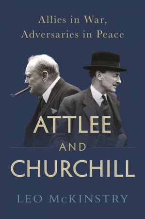 Attlee And Churchill by Leo McKinstry