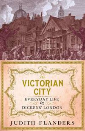 The Victorian City by Judith Flanders