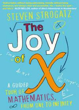 The Joy Of X: A Guided Tour Of Mathematics, From One To Infinity by Steven Strogatz