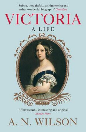 Victoria: A Life by A. N. Wilson