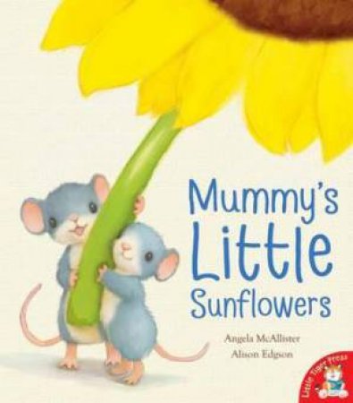 Mummy's Little Sunflowers by Angela McAllister & Alison Edgson