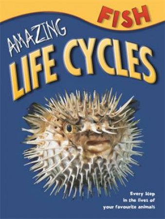 Amazing Life Cycles: Fish by Various