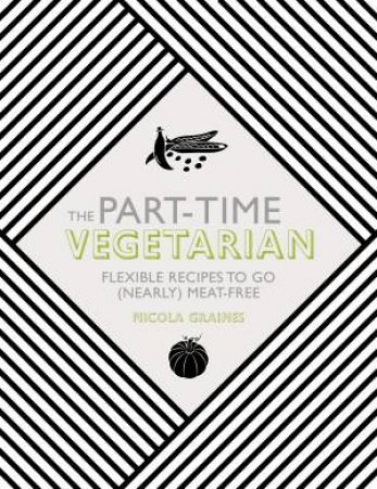 The Part-Time Vegetarian: Flexible Recipes to Go (Nearly) Meat-Free by Nicola Graimes