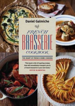 French Brasserie Cookbook: The Heart of French Home Cooking by Daniel Galmiche