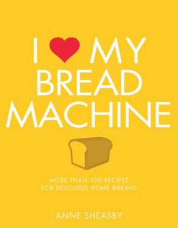 I Love My Bread Machine by Anne Sheasby
