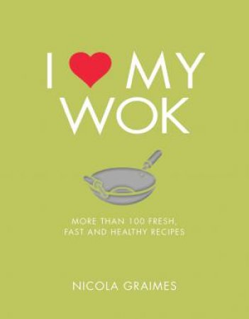 I Love My Wok by Nicola Graimes