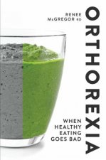 Orthorexia When Healthy Eating Goes Bad