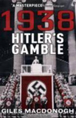 1938: Hitler's Gamble by Giles MacDonogh