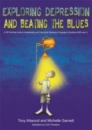 Exploring Depression, And Beating The Blues by Tony Attwood & Michelle Garnett & Colin Thompson