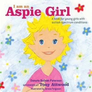 I Am An Aspie Girl by Danuta Bulhak-paterson & Teresa Ferguson & Tony Attwood