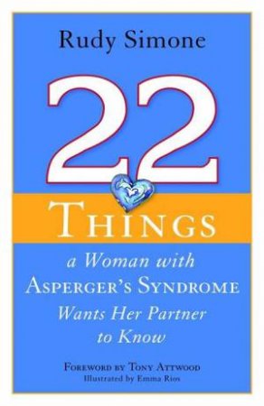 22 Things a Woman With Asperger's Syndrome Wants Her Partner to Know by Rudy Simone & Tony Attwood & Emma Rios
