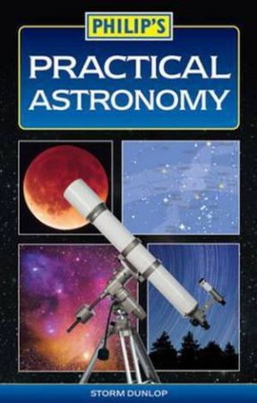 Philip's Practical Astronomy by Storm  Dunlop
