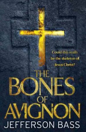 The Bones of Avignon by Jefferson Bass