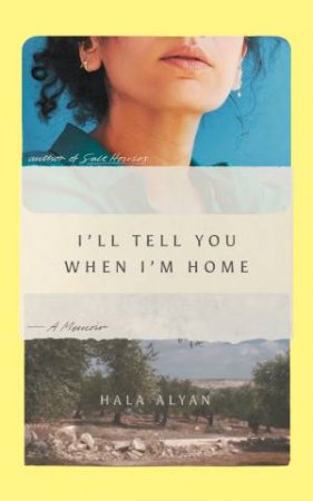 I'll Tell You When I'm Home by Hala Alyan
