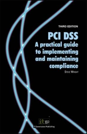Payment Card Industry Data Security Standard (PCI DSS) 3/e by Steve Wright