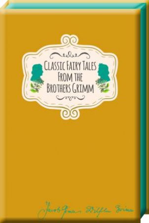 Classic Fairy Tales From The Brothers Grimm by Jacob & Wilhelm Grimm