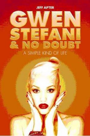 Gwen Stefani and No Doubt: A Simple Kind of Life by Jeff Apter