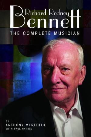 Richard Rodney Bennett: The Complete Musician by Anthony Meredith