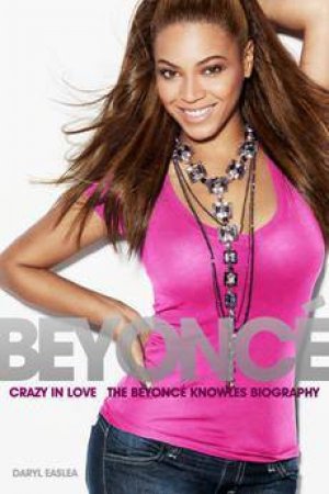Crazy in Love: The Beyonce  Knowles Biography by Daryl Easlea