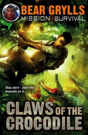 Mission Survival: Claws of the Crocodile by Bear Grylls