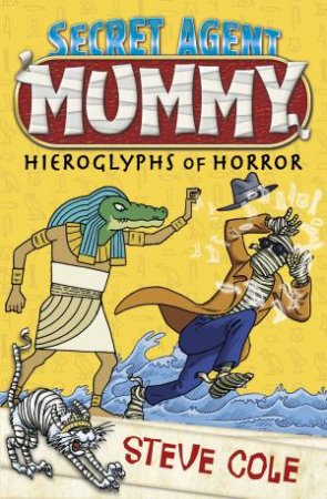 Special Agent Mummy: The Hieroglyphs of Horror by Steve Cole