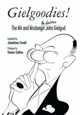 Gielgoodies! The Wit and Wisdom & Gaffes of John Gielgud by Jonathan Croall