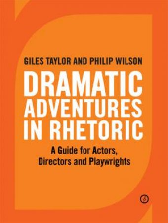 Dramatic Adventures in Rhetoric by Giles Taylor & Philip Wilson