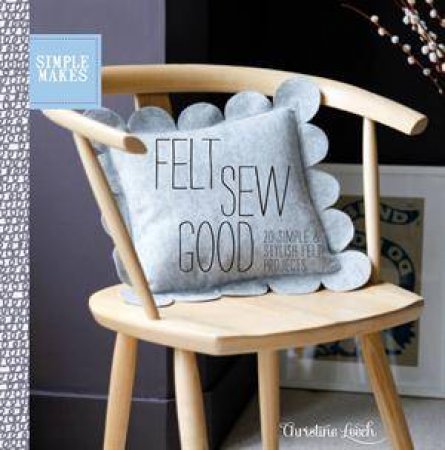 Simple Makes: Felt Sew Good by Christine Leech