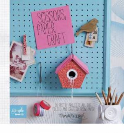 Simple Makes: Scissors, Paper, Craft by Christine Leech