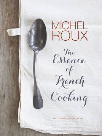 The Essence Of French Cooking by Michel Roux