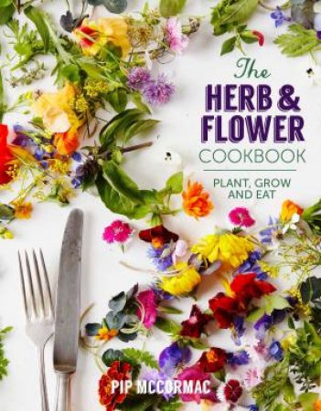 The Herb And Flower Cookbook by Pip McCormack