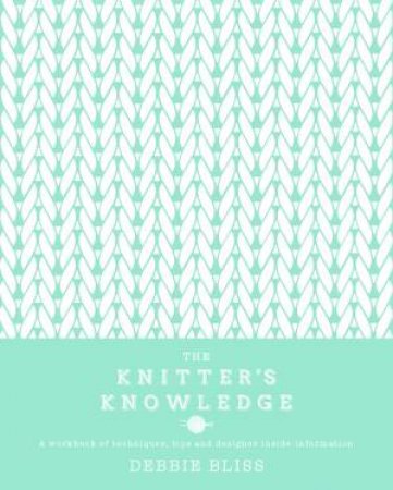 The Knitter's Knowledge by Debbie Bliss