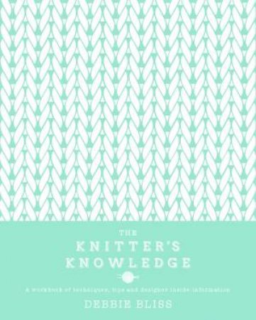 The Knitter's Knowledge by Debbie Bliss