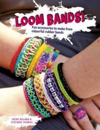 Loom Bands! by Heike Roland and Stefanie Thomas