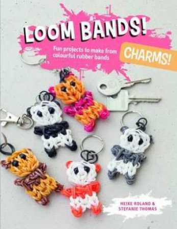 Loom Bands Charms! by Heike Roland & Stefanie Thomas
