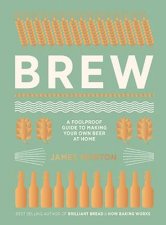 Brew The Foolproof Guide To Making Your Own Beer At Home
